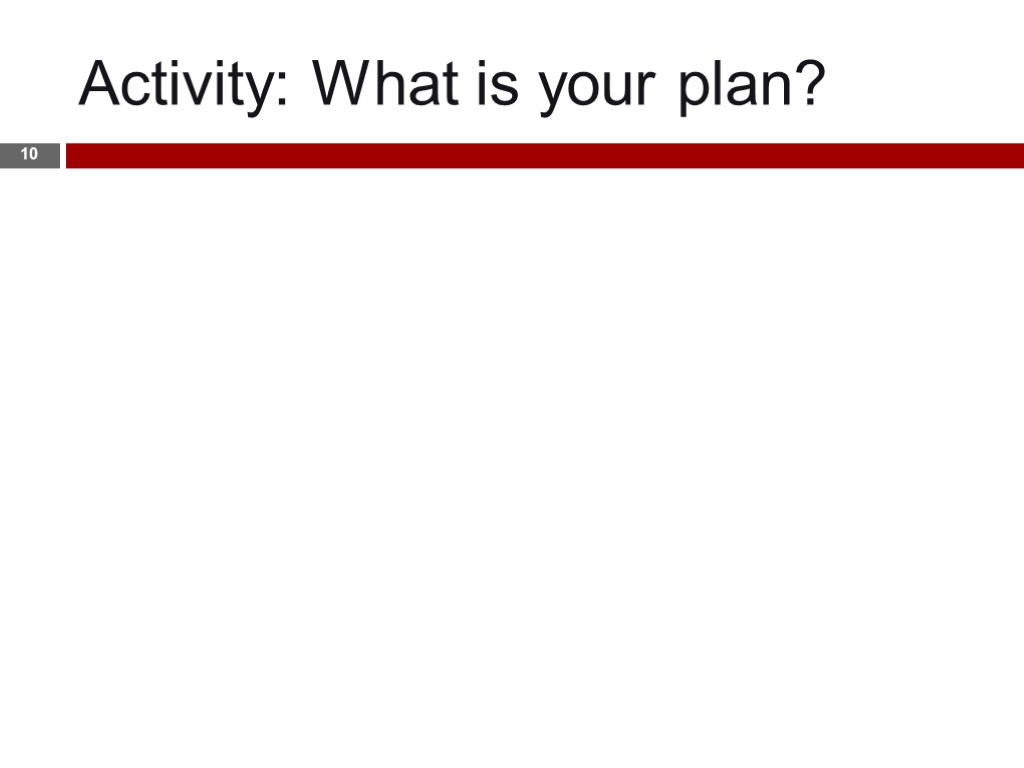 Activity: What is your plan? 10